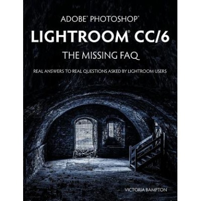 Adobe Photoshop Lightroom CC/6 - The Missing FAQ - Real Answers to Real Questions Asked by Lightroom Users | Victoria Bampton