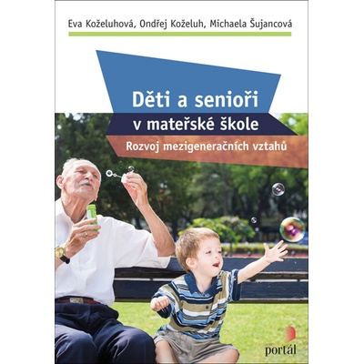 Děti a senioři v mateřské škole - Ondřej Koželuh, Eva Koželuhová, Michaela Šujancová