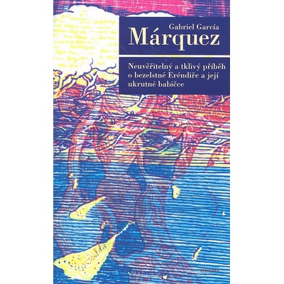 Neuvěřitelný a tklivý příběh o bezelstné Eréndiře a její ukrutné babičce - Gabriel García Márquez