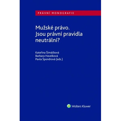 Šimáčková, Kateřina; Špondrová, Pavla; Havelková, Barbara - Mužské právo. Jsou právní pravidla neutrální?