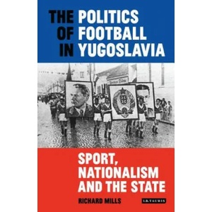 Politics of Football in Yugoslavia | Richard Mills (ISBN: 9781838603823)