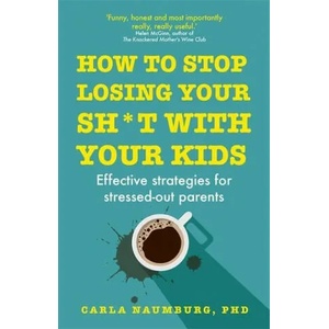 How to Stop Losing Your Sh*t with Your Kids | Carla Naumburg (ISBN: 9781529329735)