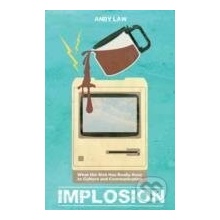 Implosion What the Web Has Really Done to Culture and Communications - Andy Law