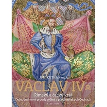 Václav IV. Římský a český král - Doba, duchovní proudy a dění v předhusitských Čechách - Jiří Kuthan
