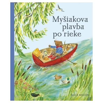 Myšiakova plavba po rieke - Alice Melvin