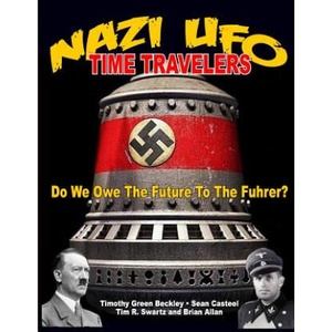 NAZI UFO Time Travelers: Do We Owe The Future To The Furher? | Timmothy Green Beckley, Sean Casteel, Tim R Swartz (ISBN: 9781606112205)