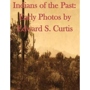 Indians of the Past: Early Photos by Edward S. Curtis | Edward S Curtis (ISBN: 9781499698404)