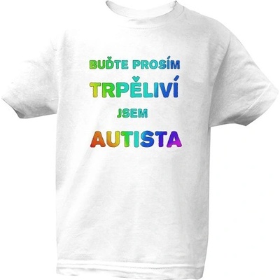 Tričko s potiskem Buďte prosím trpěliví, jsem autista dětské Bílá