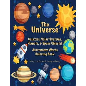 The Universe: Galaxies, Solar Systems, Planets, & Space Objects! Astronomy Words & Coloring Book | Mary Lou Brown, Sandy Mahony (ISBN: 9781537205144)