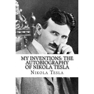 My Inventions: The Autobiography of Nikola Tesla | Nikola Tesla (2018)
