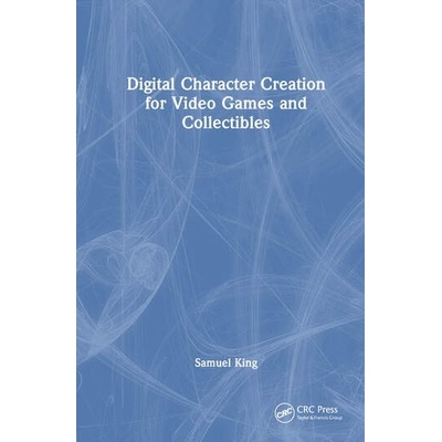 Digital Character Creation for Video Games and Collectibles Taylor & Francis Ltd