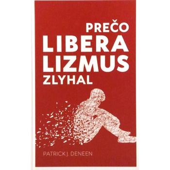 Prečo liberalizmus zlyhal - Zlyhal liberalizmus preto, lebo bol úspešný?