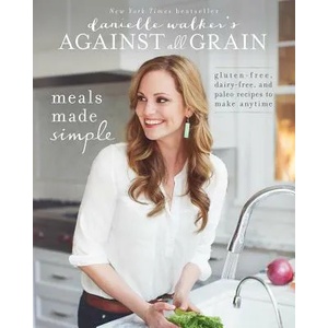 Danielle Walker's Against All Grain: Meals Made Simple | Danielle Walker (ISBN: 9781628600421)