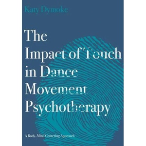 Impact of Touch in Dance Movement Psychotherapy | Katy (Touchdown Dance / Embody Move) Dymoke (ISBN: 9781789384598)