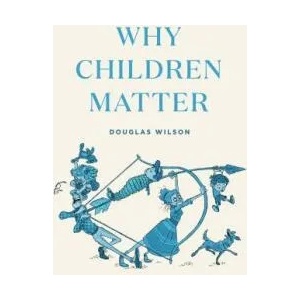 Why Children Matter | Douglas Wilson (ISBN: 9781947644427)