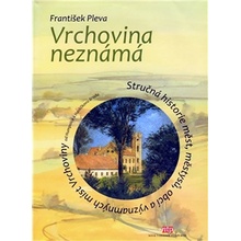 Pleva František - Vrchovina neznámá -- Stručná historie měst, městysů, obcí a významných míst Vrchoviny od Humpolce k Havlíčkovu Brodu