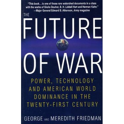The Future of War: Power, Technology and American World Dominance in the Twenty-First Century | George Friedman, Meredith Friedman