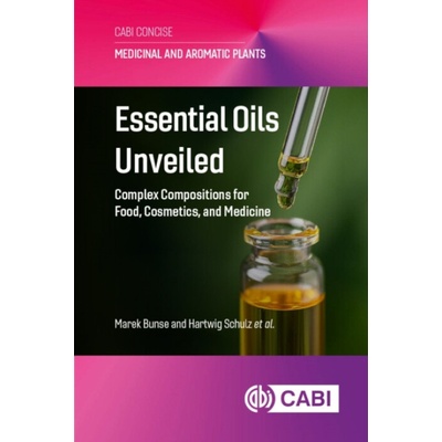 Essential Oils Unveiled - Bunse, Dr Marek (WALA Heilmittel GmbH, Bad Boll/Eckwalden, Germany) a Schulz, Professor Hartwig (Consulting and Project Management for Medicinal and Aromatic Plants, Germany)