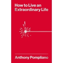 How To Live An Extraordinary Life - Anthony Pompliano