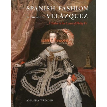Spanish Fashion in the Age of Velázquez - A Tailor at the Court of Philip IV | Amanda Wunder