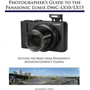 Photographer's Guide to the Panasonic Lumix DMC-LX10/LX15 | Alexander S. White (ISBN: 9781937986629)