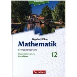 Bigalke/Köhler: Mathematik - 12. Schuljahr - Brandenburg - Grundkurs - Schülerbuch | Horst Kuschnerow, Gabriele Ledworuski, Anton Bigalke, Norbert Köhler (ISBN: 9783060406678)