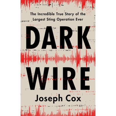 Dark Wire The Incredible True Story of the Largest Sting Operation Ever