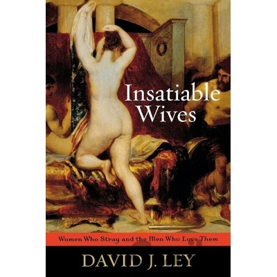 Insatiable Wives: Women Who Stray and the Men Who Love Them Ley David J.Paperback