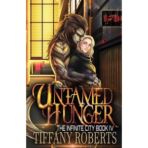 Untamed Hunger (The Infinite City #4) | Tiffany Roberts (ISBN: 9781961376144)