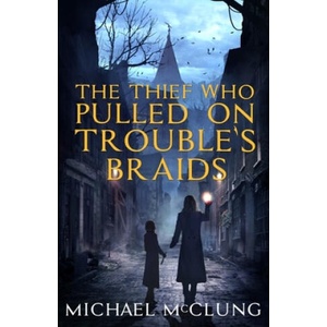 Thief Who Pulled on Trouble's Braids | Michael McClung (ISBN: 9781718841581)