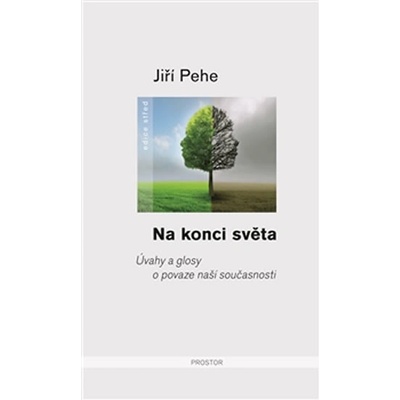 Na konci světa /Prostor/. Úvahy a glosy o povaze naší současnosti - Jiří Pehe - Prostor