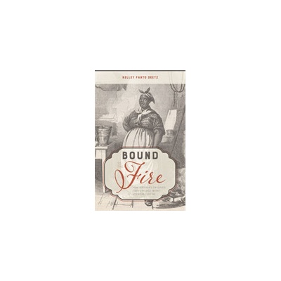 Bound to the Fire: How Virginias Enslaved Cooks Helped Invent American Cuisine Deetz Kelley FantoPevná vazba