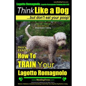 Lagotto Romagnolo, Lagotto Romagnolo Training AAA AKC: Think Like a Dog, but Don't Eat Your Poop! - Lagotto Romagnolo Breed Expert Training -: Here's | MR Paul Allen Pearce (ISBN: 9781500789350)