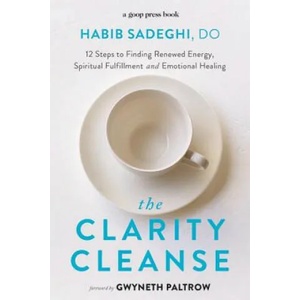 The Clarity Cleanse: 12 Steps to Finding Renewed Energy, Spiritual Fulfillment, and Emotional Healing | Habib Sadeghi, Gwyneth Paltrow (ISBN: 9781455542246)