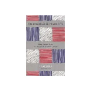 Burden of Responsibility : Blum, Camus, Aron, and the French Twentieth Century | Tony Judt (ISBN: 9780226414195)