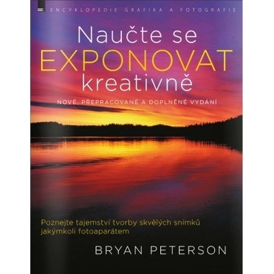 Naučte se exponovat kreativně – nové, přepracované | Bryan Peterson