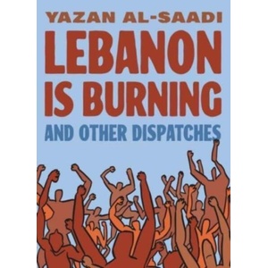 Lebanon Is Burning and Other Dispatches | Tracy Chahwan, Ganzeer, Ghadi Ghosn, Omar Khouri, Sir? ne Moukheiber, Hicham Rahma, Enas Satir (ISBN: 9781637790786)