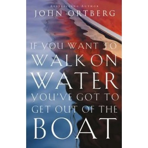 If You Want to Walk on Water, You've Got to Get Out of the Boat | John Ortberg (ISBN: 9780310340461)