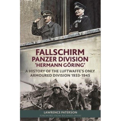 Fallschirm-Panzer-Division Hermann Göring: A History of the Luftwaffes Only Armoured Division, 1933-1945