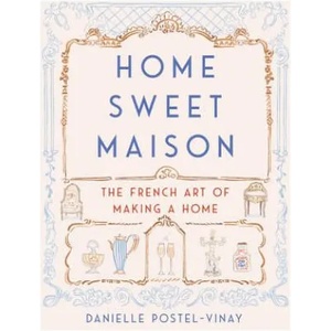 Home Sweet Maison: The French Art of Making a Home | Danielle Postel-Vinay (ISBN: 9780062741691)