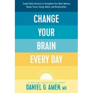 Change Your Brain Every Day: Simple Daily Practices to Strengthen Your Mind, Memory, Moods, Focus, Energy, Habits, and Relationships (ISBN: 9781496454577)