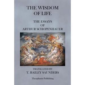 The Wisdom of Life - The Essays of Arthur Schopenhauer (ISBN: 9781475017533)