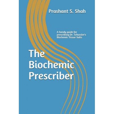 The Biochemic Prescriber: A Guide for Prescribing Dr. Schussler's Biochemic Tissue Salts to Family and Friends