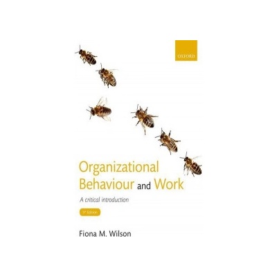 Organizational Behaviour and Work - A critical introduction Wilson Fiona M. Professor of Organizational Behaviour Adam Smith Business School University of GlasgowPaperback