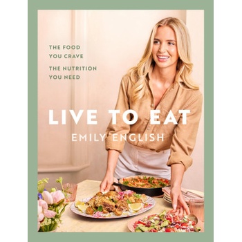 Live to Eat: The food you crave, the nutrition you need