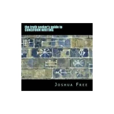 The Truth Seeker's Guide to Cuneiform Writing: A Pocket Handbook for the Next Generation | Joshua Free