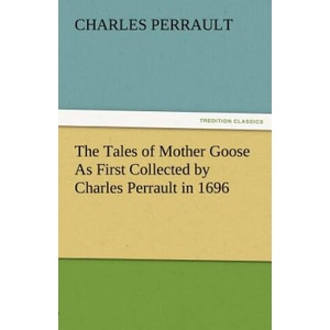 Tales of Mother Goose as First Collected by Charles Perrault in 1696 | Charles Perrault (ISBN: 9783842483606)