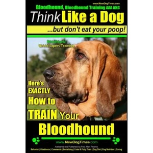 Bloodhound, Bloodhound Training AAA Akc: - Think Like a Dog, But Don't Eat Your Poop! - Bloodhound Breed Expert Training -: Here's Exactly How to Trai | MR Paul Allen Pearce (ISBN: 9781500877163)