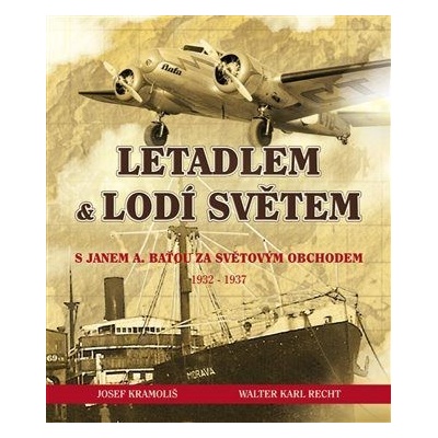 Josef Kramoliš: Letadlem a lodí světem - S Janem Antonínem Baťou za světovým obchodem 1932-37