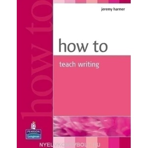 How to Teach Writing | Harmer Jeremy (2007)
